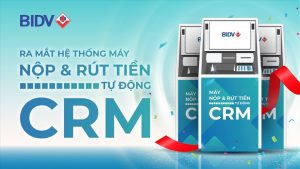 BIDV chơi lớn triển khai hệ thống máy CRM nộp rút tiền tự động tiện ích